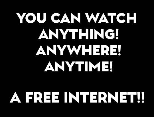 you can watch anything! anywhere! anytime! a free internet!! poster,
							but on hover it shows various warnings about corporations deleting content